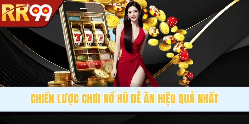 Chiến lược chơi nổ hũ dễ ăn hiệu quả nhất
