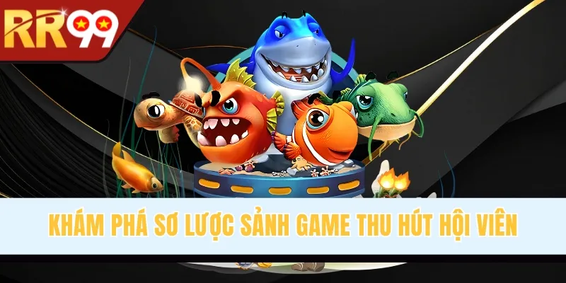 Khám phá sơ lược sảnh game thu hút hội viên