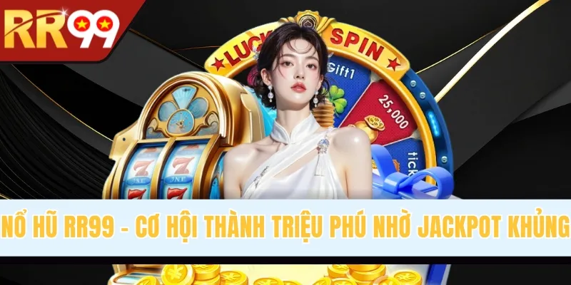 Nổ Hũ RR99 - Cơ Hội Thành Triệu Phú Nhờ Jackpot Khủng