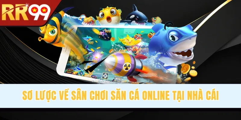 Sơ lược về sân chơi săn cá online tại nhà cái