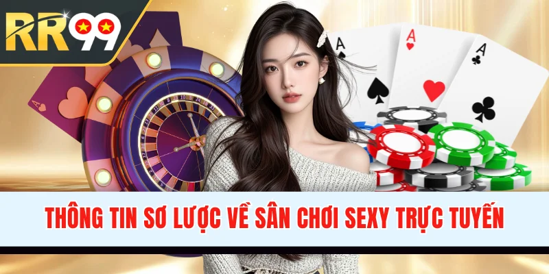 Thông tin sơ lược về sân chơi SEXY trực tuyến