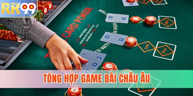 Tổng hợp game bài châu Âu cực hot