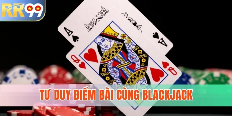 Tư duy điểm bài cùng Blackjack
